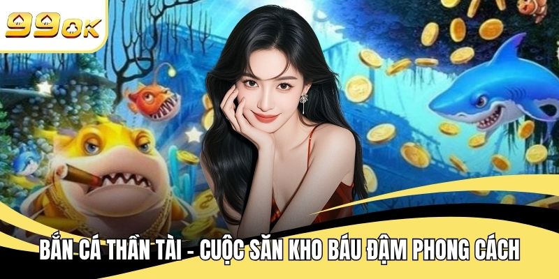 Bắn Cá Thần Tài – Cuộc Săn Kho Báu Đậm Phong Cách 2025