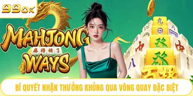 Bí quyết nhận thưởng khủng qua vòng quay đặc biệt
