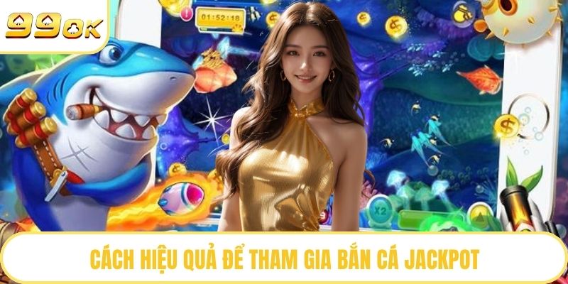 Cách hiệu quả để tham gia bắn cá Jackpot
