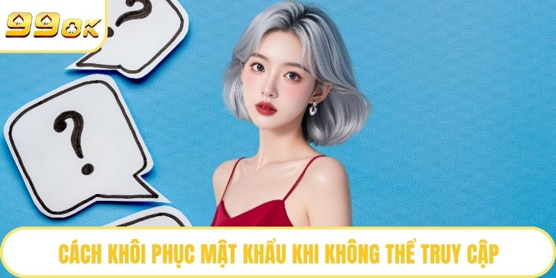 Cách khôi phục mật khẩu khi không thể truy cập