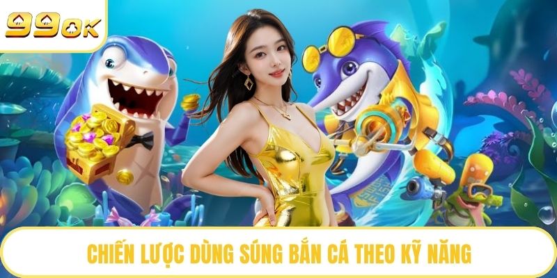 Chiến lược dùng súng bắn cá theo kỹ năng
