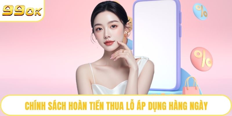 Chính sách hoàn tiền thua lỗ áp dụng hàng ngày