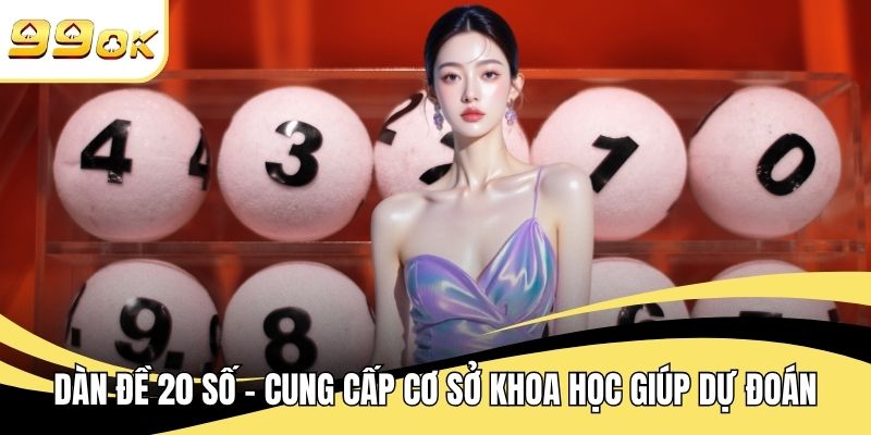 Dàn Đề 20 Số - Cung Cấp Cơ Sở Khoa Học Giúp Dự Đoán