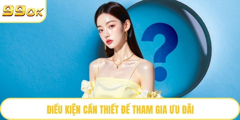 Điều kiện cần thiết để tham gia ưu đãi
