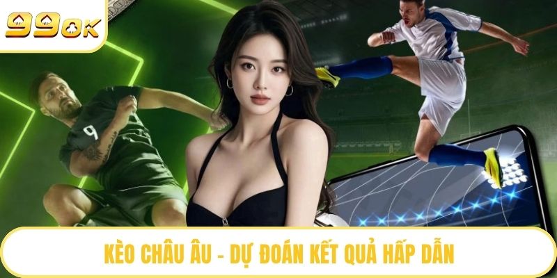 Kèo Châu Âu – Dự đoán kết quả hấp dẫn