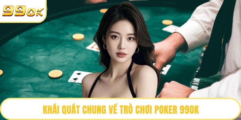 Khái quát chung về trò chơi Poker 99OK