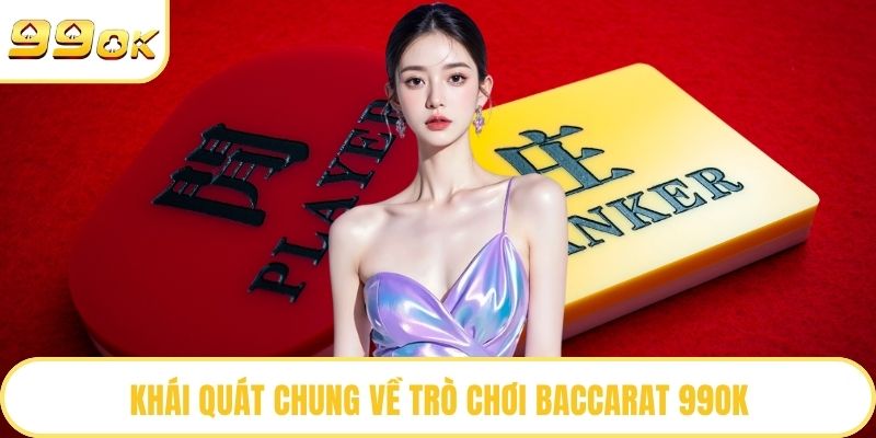 Khái quát chung về trò chơi baccarat 99OK