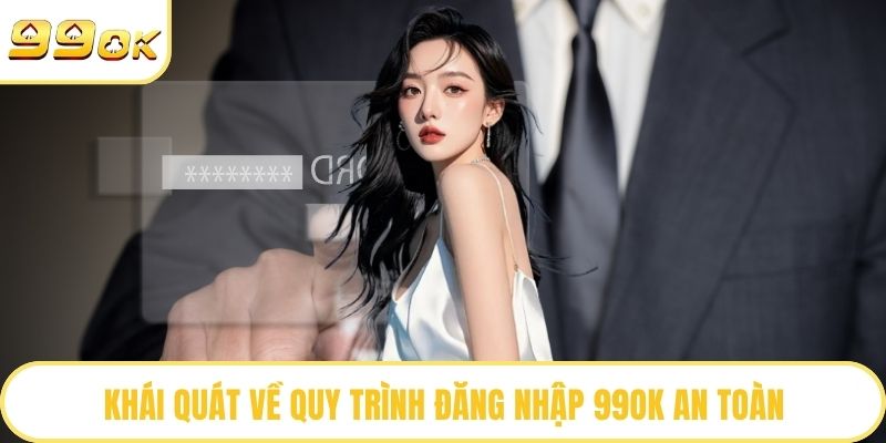Khái quát về quy trình đăng nhập 99OK an toàn