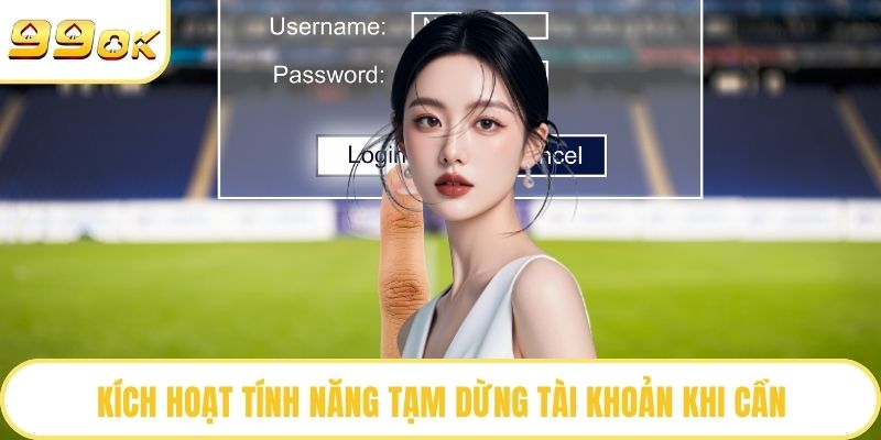 Kích hoạt tính năng tạm dừng tài khoản khi cần