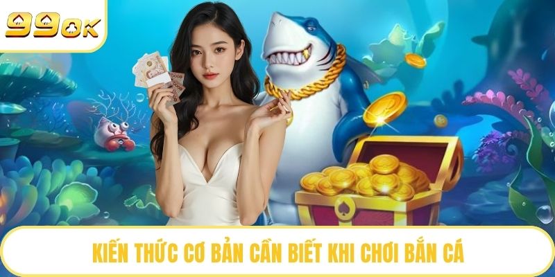 Kiến thức cơ bản cần biết khi chơi bắn cá