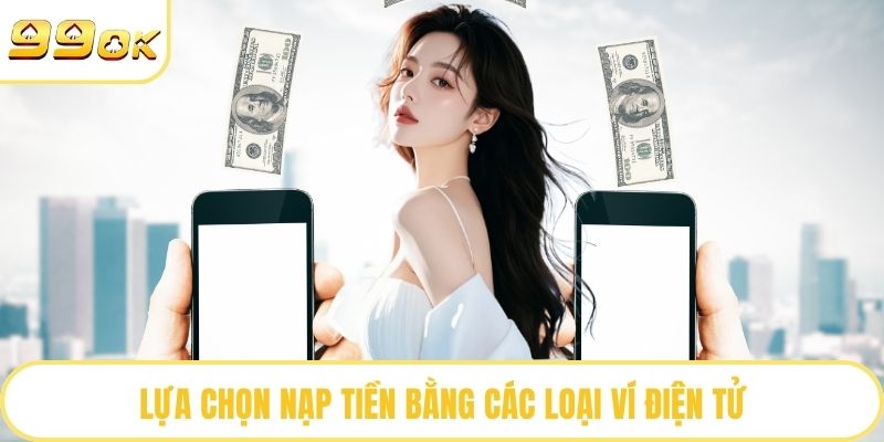 Lựa chọn nạp tiền bằng các loại ví điện tử