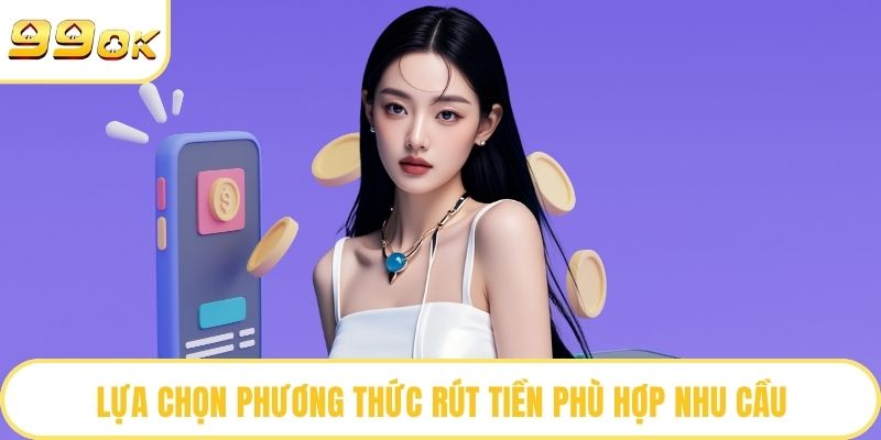 Lựa chọn phương thức rút tiền phù hợp nhu cầu