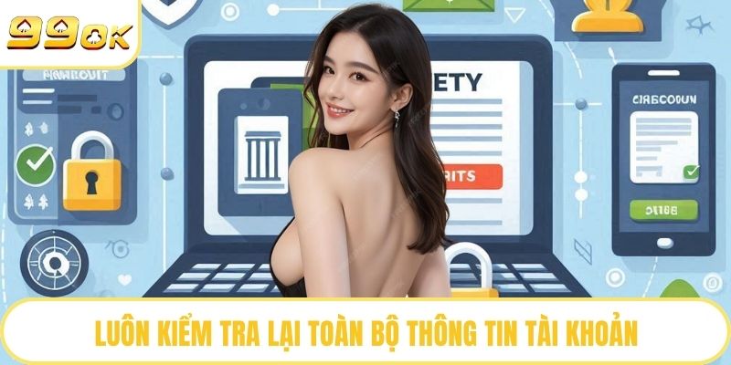Luôn kiểm tra lại toàn bộ thông tin tài khoản