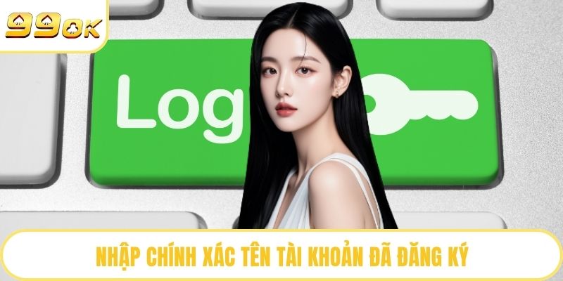 Nhập chính xác tên tài khoản đã đăng ký