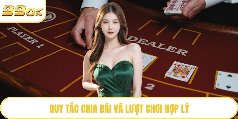 Quy tắc chia bài và lượt chơi hợp lý