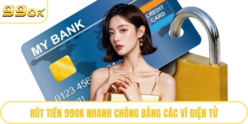 Rút tiền 99OK nhanh chóng bằng các ví điện tử