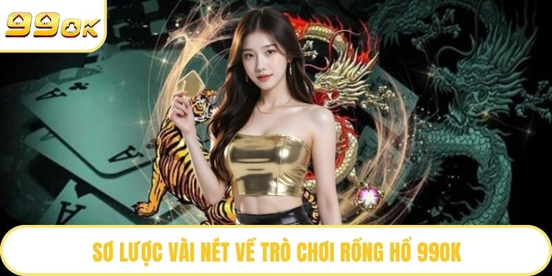 Sơ lược vài nét về trò chơi Rồng Hổ 99OK