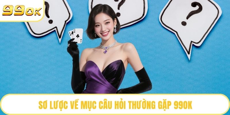 Sơ lược về mục câu hỏi thường gặp 99OK