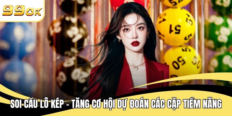 Soi Cầu Lô Kép - Tăng Cơ Hội Dự Đoán Các Cặp Tiềm Năng