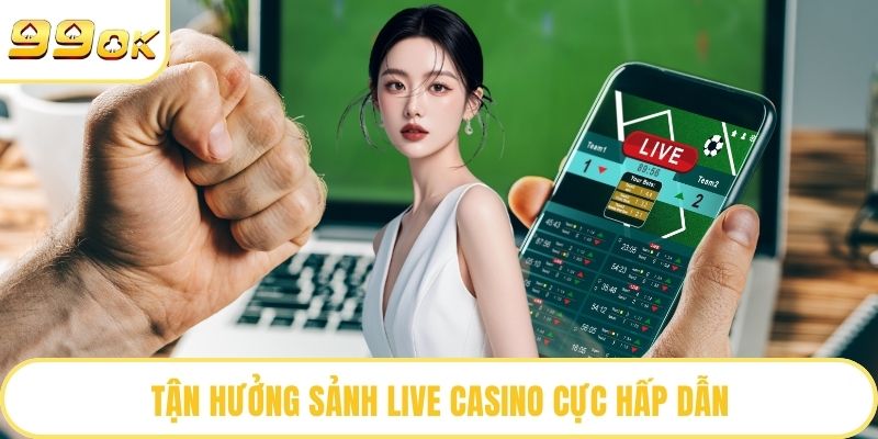 Tận hưởng sảnh live casino cực hấp dẫn
