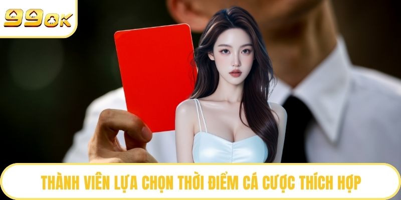 Thành viên lựa chọn thời điểm cá cược thích hợp