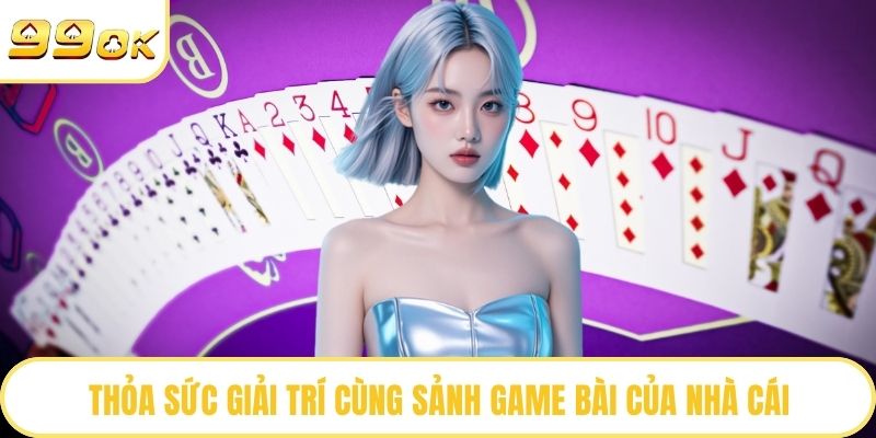 Thỏa sức giải trí cùng sảnh game bài của nhà cái