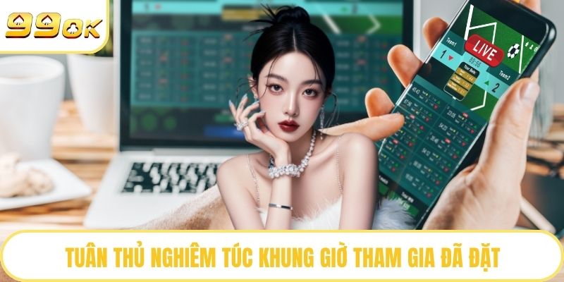 Tuân thủ nghiêm túc khung giờ tham gia đã đặt